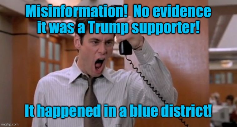 Stop breaking the law asshole | Misinformation!  No evidence it was a Trump supporter! It happened in a blue district! | image tagged in stop breaking the law asshole | made w/ Imgflip meme maker