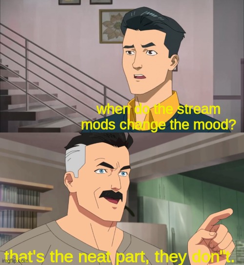 That's the neat part, you don't | when do the stream mods change the mood? that's the neat part, they don"t. | image tagged in that's the neat part you don't | made w/ Imgflip meme maker