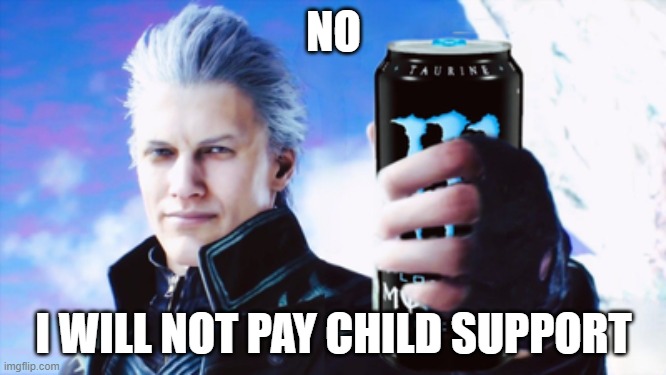 Vergil monster | NO; I WILL NOT PAY CHILD SUPPORT | image tagged in devil may cry,vergil,dante,monster,child support | made w/ Imgflip meme maker