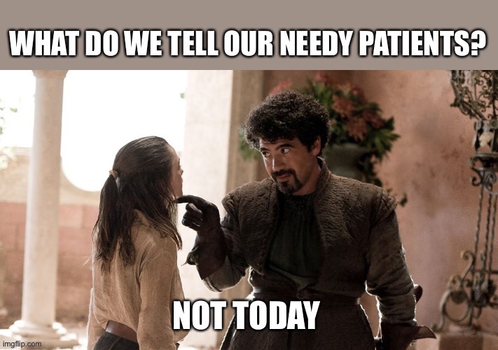 Not Today | image tagged in game of thrones,arya stark,annoyed,doctor with patient,nurses,therapist | made w/ Imgflip meme maker