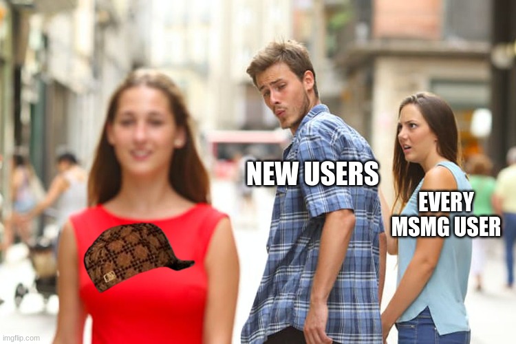 Im trying super hard to make this good | NEW USERS; EVERY MSMG USER | image tagged in memes,distracted boyfriend | made w/ Imgflip meme maker