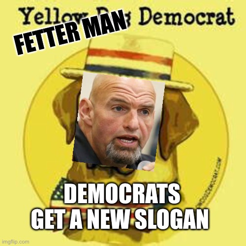 New political slogan: Fetter Man Democrat | FETTER MAN; DEMOCRATS GET A NEW SLOGAN | image tagged in democrats,income inequality,fake people,biden | made w/ Imgflip meme maker