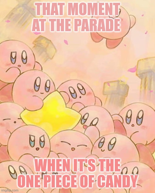 Candy | THAT MOMENT AT THE PARADE; WHEN IT'S THE ONE PIECE OF CANDY | image tagged in funny,funny memes | made w/ Imgflip meme maker