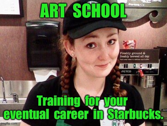 Art School | image tagged in art school,training,eventual,career,in starbucks,fun | made w/ Imgflip meme maker