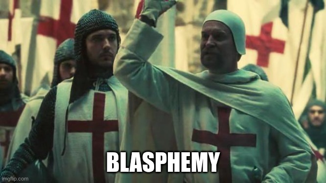 BLASPHEMY | BLASPHEMY | image tagged in blasphemy | made w/ Imgflip meme maker