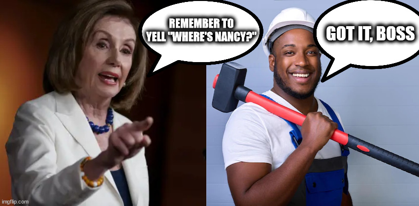 Hammer Time!! | GOT IT, BOSS; REMEMBER TO YELL "WHERE'S NANCY?" | image tagged in nancy pelosi,mc hammer,dui with a hooker | made w/ Imgflip meme maker