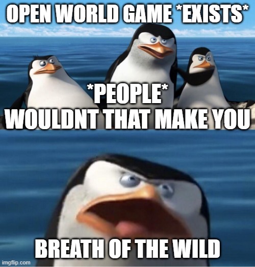 Pls gib updoot | OPEN WORLD GAME *EXISTS*; *PEOPLE* WOULDNT THAT MAKE YOU; BREATH OF THE WILD | image tagged in wouldn't that make you | made w/ Imgflip meme maker