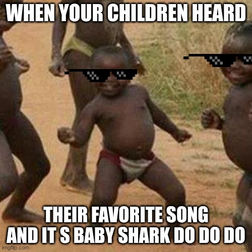 COOL BABY!!! | WHEN YOUR CHILDREN HEARD; THEIR FAVORITE SONG AND IT S BABY SHARK DO DO DO | image tagged in third world success kid,funny memes | made w/ Imgflip meme maker