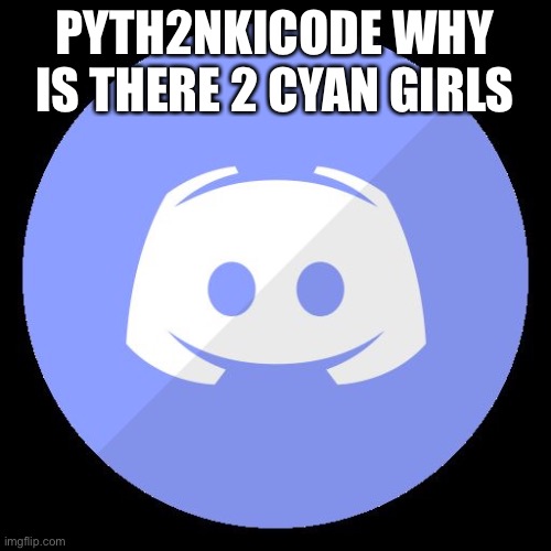 What | PYTH2NKICODE WHY IS THERE 2 CYAN GIRLS | made w/ Imgflip meme maker