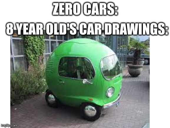 ZERO CARS:; 8 YEAR OLD'S CAR DRAWINGS: | image tagged in cars,car,8_year_olds,kids | made w/ Imgflip meme maker
