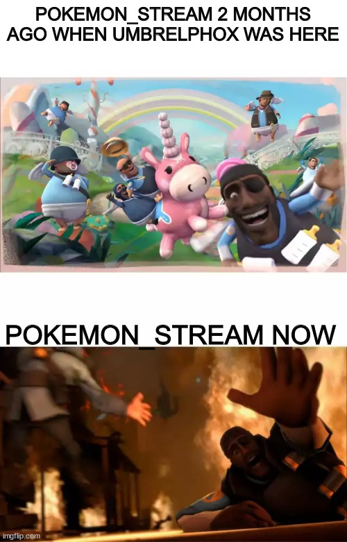 a | POKEMON_STREAM 2 MONTHS AGO WHEN UMBRELPHOX WAS HERE; POKEMON_STREAM NOW | image tagged in pyrovision | made w/ Imgflip meme maker