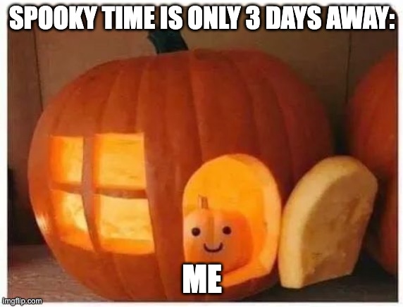 fun | SPOOKY TIME IS ONLY 3 DAYS AWAY:; ME | image tagged in cannibalism pumpkin,happy halloween,spooky month,chaos | made w/ Imgflip meme maker