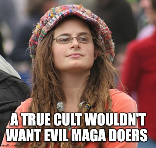A TRUE CULT WOULDN'T WANT EVIL MAGA DOERS | made w/ Imgflip meme maker