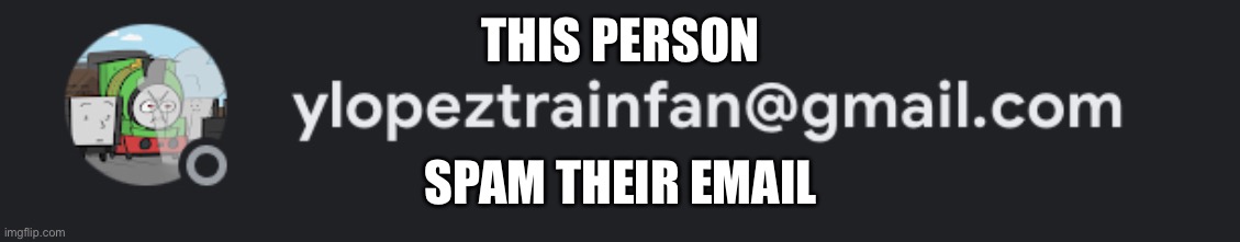 Spam their email because they are evil | THIS PERSON; SPAM THEIR EMAIL | image tagged in spam | made w/ Imgflip meme maker