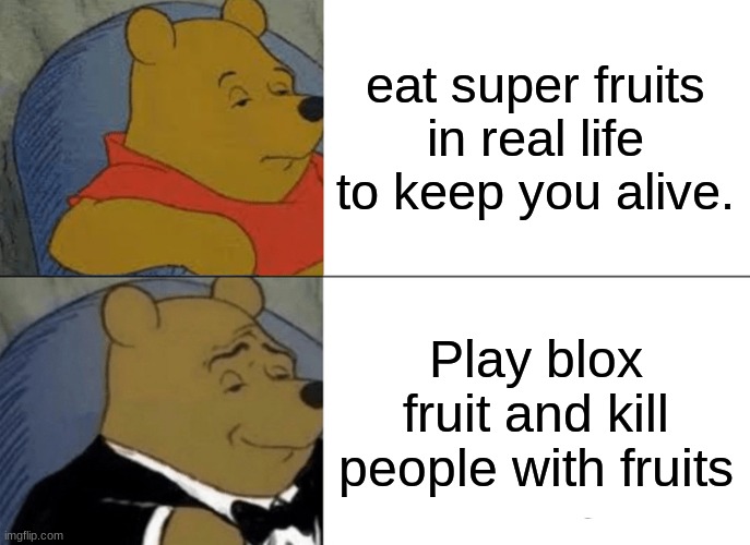 Blox fruit -Vrs- Real life | eat super fruits in real life to keep you alive. Play blox fruit and kill people with fruits | image tagged in memes,tuxedo winnie the pooh | made w/ Imgflip meme maker