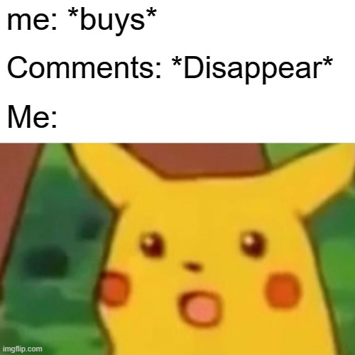 Surprised Pikachu Meme | me: *buys* Comments: *Disappear* Me: | image tagged in memes,surprised pikachu | made w/ Imgflip meme maker