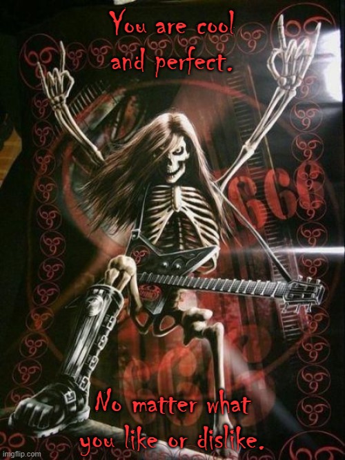 666 | You are cool and perfect. No matter what you like or dislike. | image tagged in 666 | made w/ Imgflip meme maker