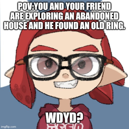 Not spooky | POV:YOU AND YOUR FRIEND ARE EXPLORING AN ABANDONED HOUSE AND HE FOUND AN OLD RING. WDYD? | image tagged in splatoon,house,hell,dog | made w/ Imgflip meme maker
