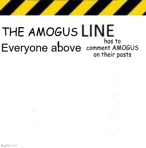 AMOGUS | THE AMOGUS; has to comment AMOGUS on their posts | image tagged in _____ line | made w/ Imgflip meme maker