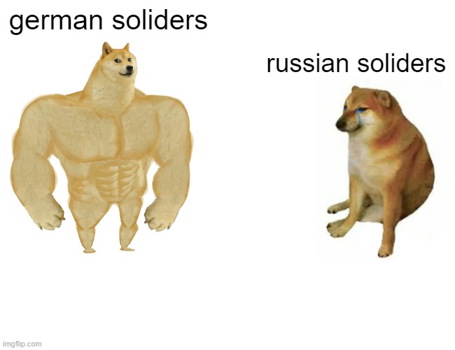 Germans are cool | german soliders; russian soliders | image tagged in memes,buff doge vs cheems | made w/ Imgflip meme maker