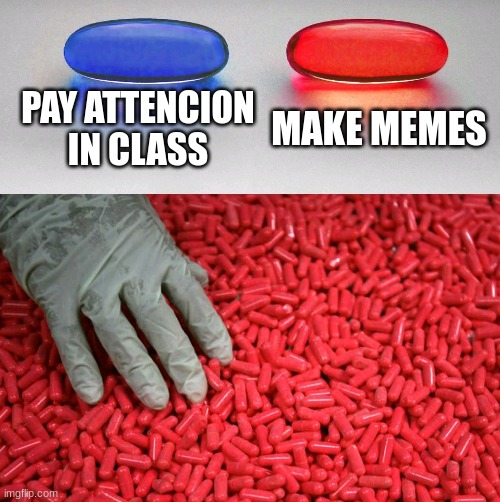 So True... So True | PAY ATTENCION IN CLASS; MAKE MEMES | image tagged in blue or red pill,so true memes,memes,middle school,funny | made w/ Imgflip meme maker