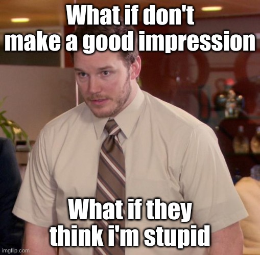 Me thinking about talking to anyone | What if don't make a good impression; What if they think i'm stupid | image tagged in memes,afraid to ask andy | made w/ Imgflip meme maker