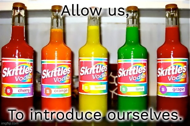 "Taste the Rainbow." |  Allow us, To introduce ourselves. | image tagged in skittles,vodka,gaming,allow us to introduce ourselves,fun,a random meme | made w/ Imgflip meme maker