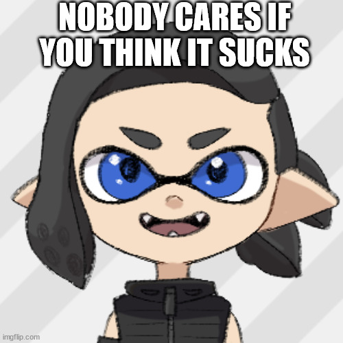 splitza | NOBODY CARES IF YOU THINK IT SUCKS | image tagged in splitza | made w/ Imgflip meme maker