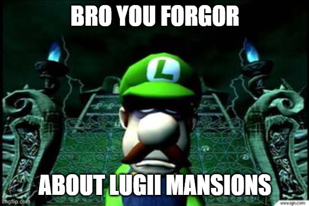 Depressed Luigi | BRO YOU FORGOR ABOUT LUGII MANSIONS | image tagged in depressed luigi | made w/ Imgflip meme maker