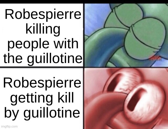 Squidward sleeping | Robespierre killing people with the guillotine; Robespierre getting kill by guillotine | image tagged in squidward sleeping | made w/ Imgflip meme maker