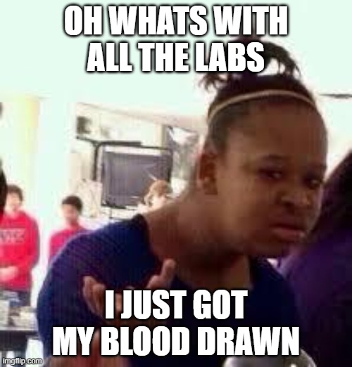 entertaining to see the little shovel straw end go s c o o p | OH WHATS WITH ALL THE LABS; I JUST GOT MY BLOOD DRAWN | image tagged in bruh | made w/ Imgflip meme maker