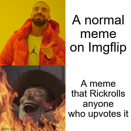 *Laughs in evil* | A normal meme on Imgflip; A meme that Rickrolls anyone who upvotes it | image tagged in memes,drake hotline bling,satanic woody,rickroll,invest,sometimes my genius is it's almost frightening | made w/ Imgflip meme maker