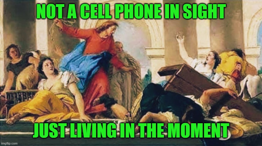 Jesus didn't play | NOT A CELL PHONE IN SIGHT; JUST LIVING IN THE MOMENT | image tagged in jesus,technology,living | made w/ Imgflip meme maker