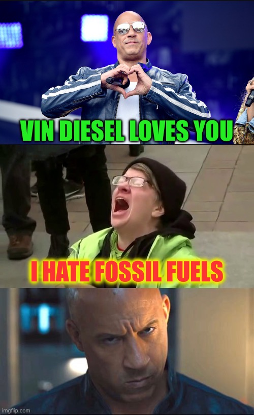 Woman Screams About Diesel | VIN DIESEL LOVES YOU; I HATE FOSSIL FUELS | image tagged in woman screaming,memes,i see what you did there,play on words,fossil fuel,and everybody loses their minds | made w/ Imgflip meme maker