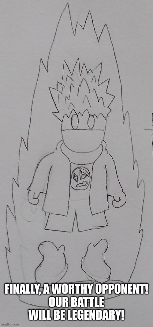 FINALLY, A WORTHY OPPONENT!
OUR BATTLE WILL BE LEGENDARY! | made w/ Imgflip meme maker