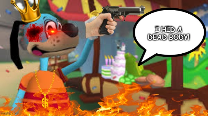 Oh no | I HID A DEAD BODY! | image tagged in evil,demon,toontown,cartoonival,flippy | made w/ Imgflip meme maker