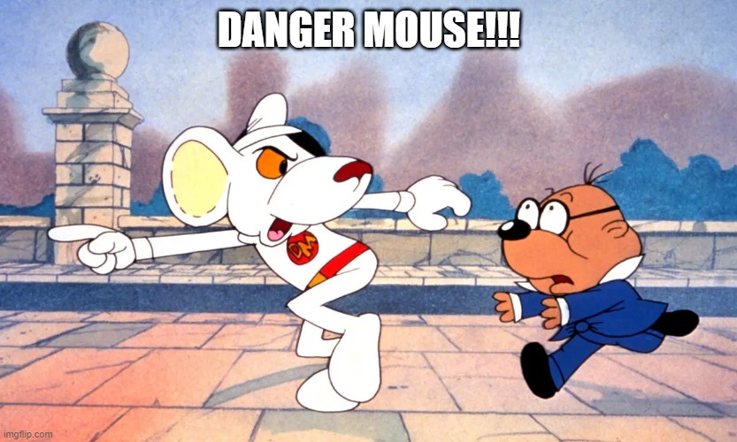 Danger Mouse | DANGER MOUSE!!! | image tagged in classic cartoons | made w/ Imgflip meme maker