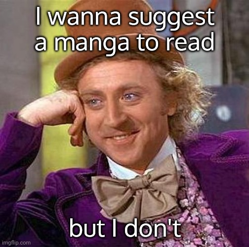 Creepy Condescending Wonka Meme | I wanna suggest a manga to read; but I don't | image tagged in memes,creepy condescending wonka | made w/ Imgflip meme maker