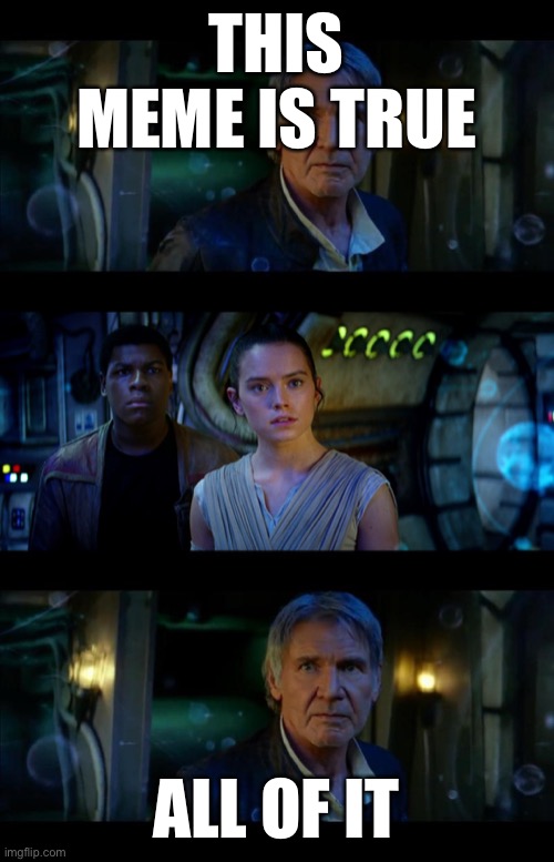 It's True All of It Han Solo Meme | THIS MEME IS TRUE ALL OF IT | image tagged in memes,it's true all of it han solo | made w/ Imgflip meme maker