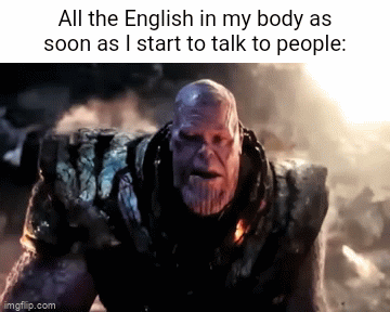 *starts talking gibberish and stutters* social anxiety moment | All the English in my body as soon as I start to talk to people: | image tagged in gifs | made w/ Imgflip video-to-gif maker
