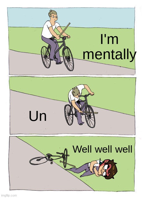 Bike Fall | I'm mentally; Un; Well well well | image tagged in memes,bike fall,eddsworld,well well well | made w/ Imgflip meme maker