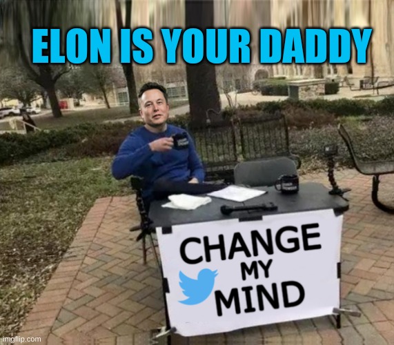 Daddy Musk | ELON IS YOUR DADDY | image tagged in daddy,elon musk,twitter,free speech,billionaire,mystery | made w/ Imgflip meme maker