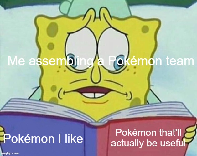 *cries in loving Luvdisc's design but it has bad stats* |  Me assembling a Pokémon team; Pokémon that'll actually be useful; Pokémon I like | image tagged in cross eyed spongebob | made w/ Imgflip meme maker
