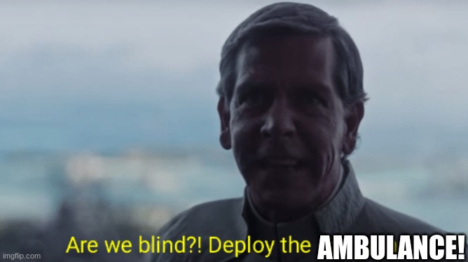 Are we blind? Deploy the garrison! | AMBULANCE! | image tagged in are we blind deploy the garrison | made w/ Imgflip meme maker