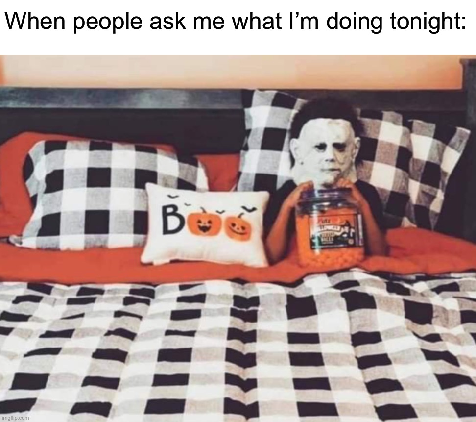 Yes |  When people ask me what I’m doing tonight: | image tagged in memes,funny,halloween,spooky month,jason,spooktober | made w/ Imgflip meme maker