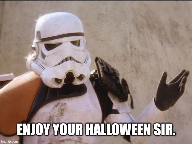 Move along sand trooper star wars | ENJOY YOUR HALLOWEEN SIR. | image tagged in move along sand trooper star wars | made w/ Imgflip meme maker