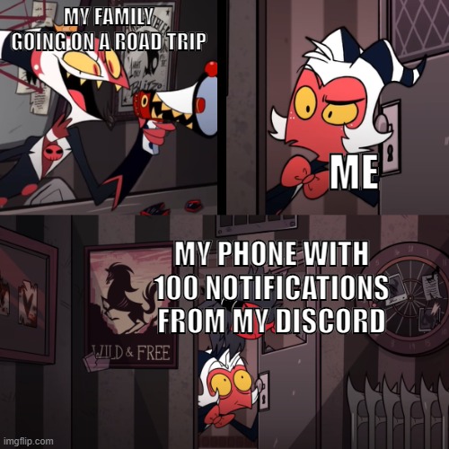 Helluva Boss | MY FAMILY GOING ON A ROAD TRIP; ME; MY PHONE WITH 100 NOTIFICATIONS FROM MY DISCORD | image tagged in helluva boss,discord | made w/ Imgflip meme maker