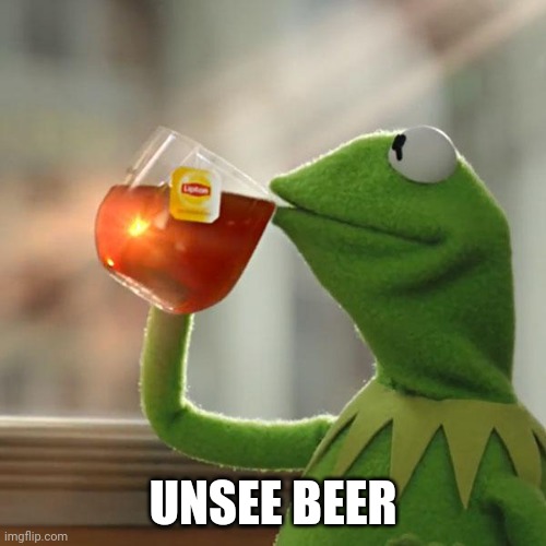 October 29 2022 | UNSEE BEER | image tagged in memes,but that's none of my business,kermit the frog | made w/ Imgflip meme maker
