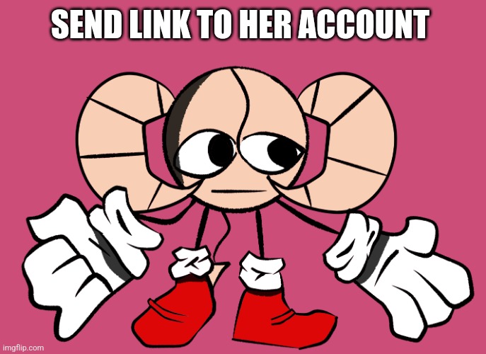 Wait wha- | SEND LINK TO HER ACCOUNT | image tagged in wait wha- | made w/ Imgflip meme maker