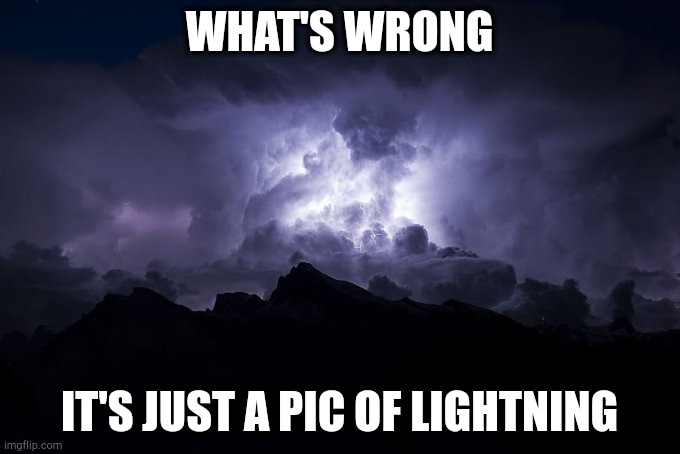 Low Tier God Background | WHAT'S WRONG; IT'S JUST A PIC OF LIGHTNING | image tagged in low tier god background | made w/ Imgflip meme maker